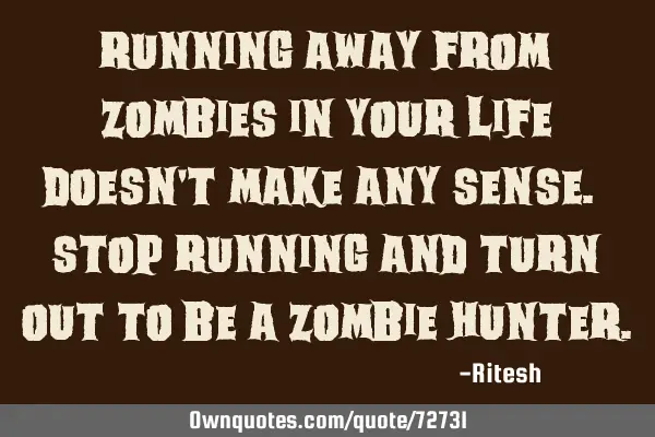 Running away from zombies in your life doesn