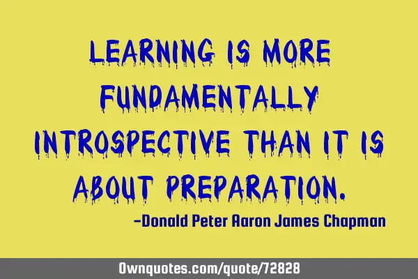 Learning is more fundamentally introspective than it is about