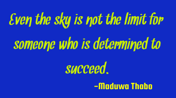 Even the sky is not the limit for someone who is determined to succeed.
