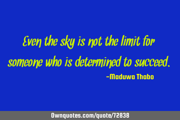 Even the sky is not the limit for someone who is determined to