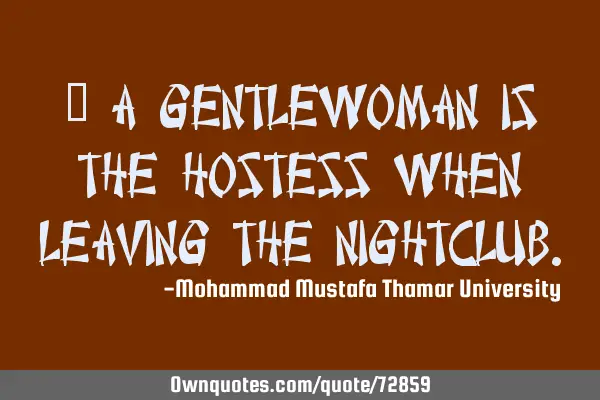 • A gentlewoman is the hostess when leaving the