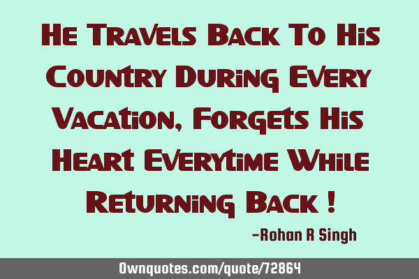 He Travels Back To His Country During Every Vacation, Forgets His Heart Everytime While Returning B