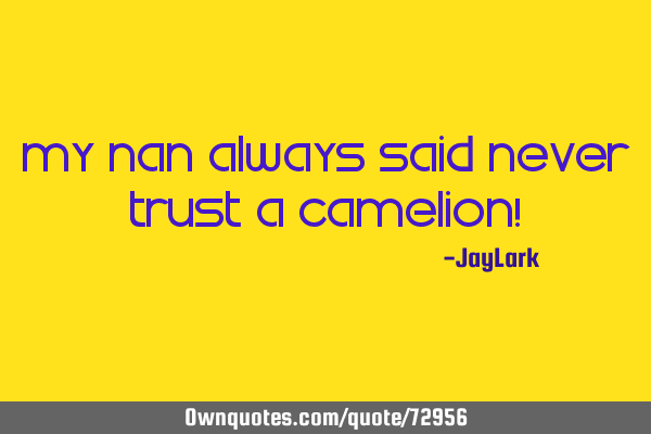 My Nan always said never trust a Camelion!