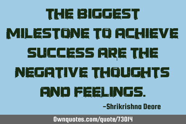 The biggest milestone to achieve success are the negative thoughts and