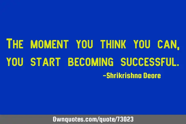 The moment you think you can, you start becoming