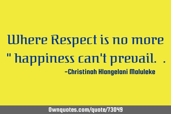 Where Respect is no more " happiness can