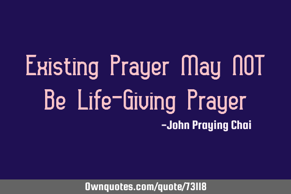 Existing Prayer May NOT Be Life-Giving P