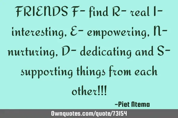 FRIENDS F- find R- real I- interesting, E- empowering, N- nurturing, D- dedicating and S-
