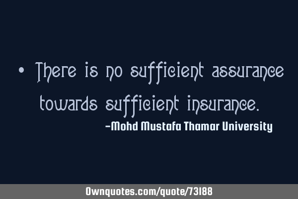 • There is no sufficient assurance towards sufficient