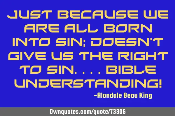 Just Because We Are All Born Into Sin; Doesn