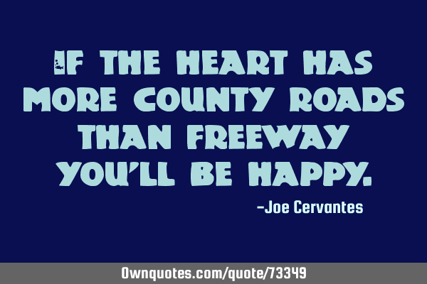 If the heart has more county roads than freeway you