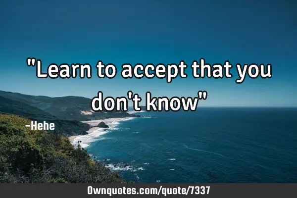 "Learn to accept that you don