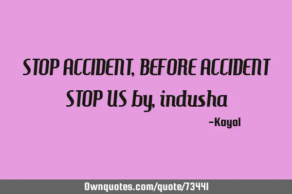 STOP ACCIDENT,BEFORE ACCIDENT STOP US by,