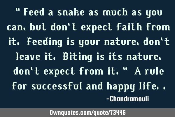 "Feed a snake as much as you can, but don