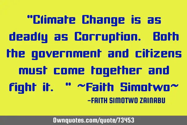 "Climate Change is as deadly as Corruption. Both the government and citizens must come together and