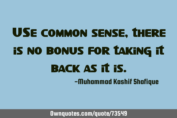 USe common sense, there is no bonus for taking it back as it