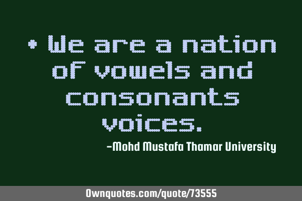 • We are a nation of vowels and consonants