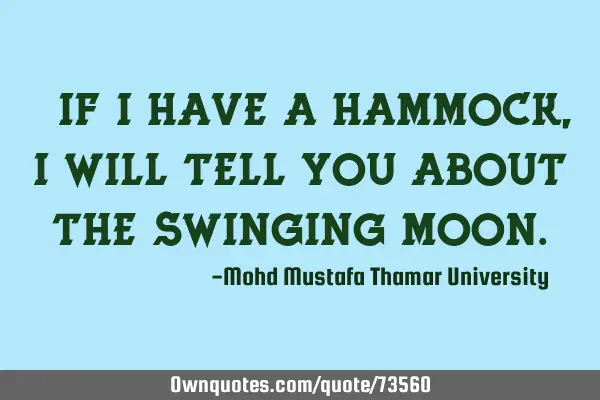 • If I have a hammock , I will tell you about the swinging