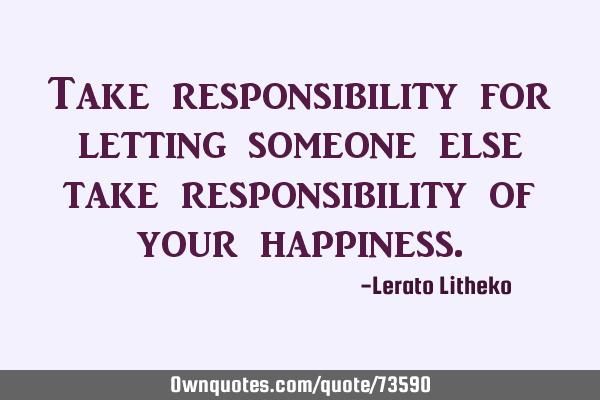 Take responsibility for letting someone else take responsibility of your