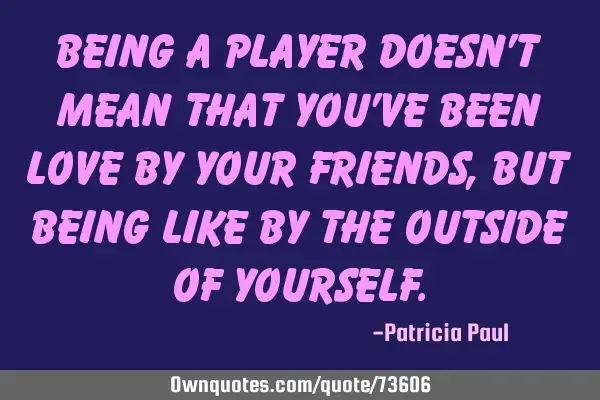 Being a player doesn