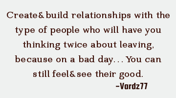 Create&build relationships with the type of people who will have you thinking twice about leaving,