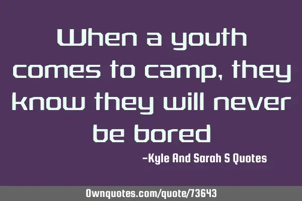 When a youth comes to camp, they know they will never be