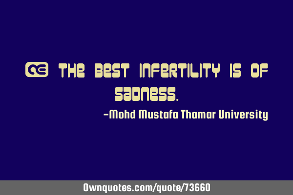 • The best infertility is of