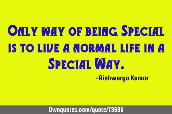 Only way of being Special is to live a normal life in a Special W