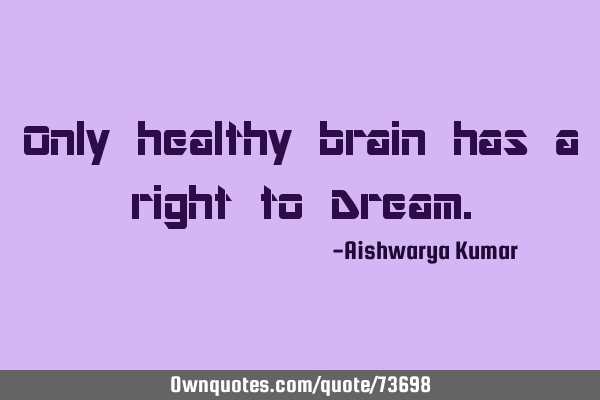 Only healthy brain has a right to D