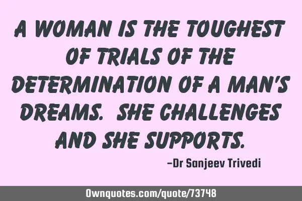 A woman is the toughest of trials of the determination of a man