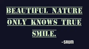 Beautiful nature only knows true smile.