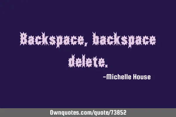 Backspace, backspace