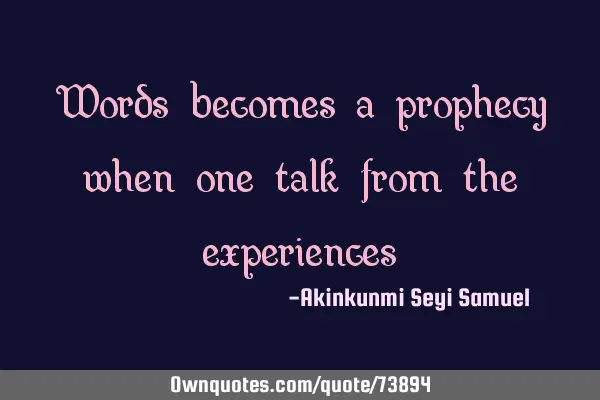 Words becomes a prophecy when one talk from the