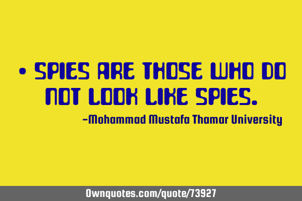 • Spies are those who do not look like