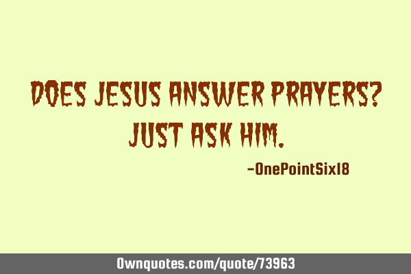 Does Jesus answer prayers? Just ask
