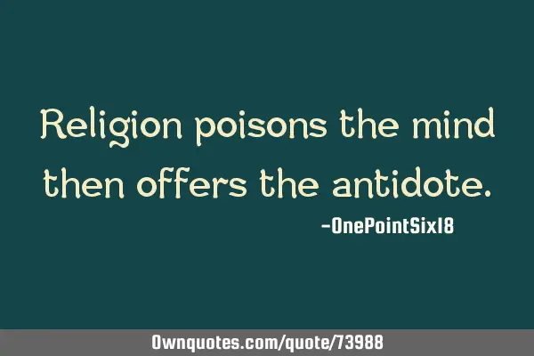 Religion poisons the mind then offers the