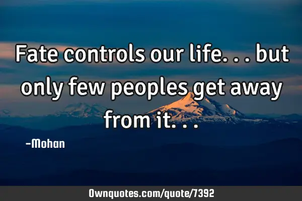Fate controls our life... but only few peoples get away from