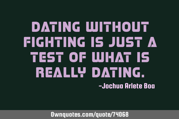 Dating without fighting is just a test of what is really
