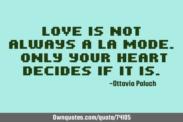 Love is not always a la mode. Only your heart decides if it