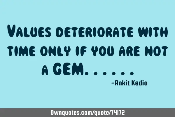 Values deteriorate with time only if you are not a GEM