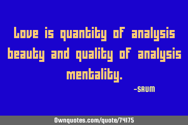 Love is quantity of analysis beauty and quality of analysis