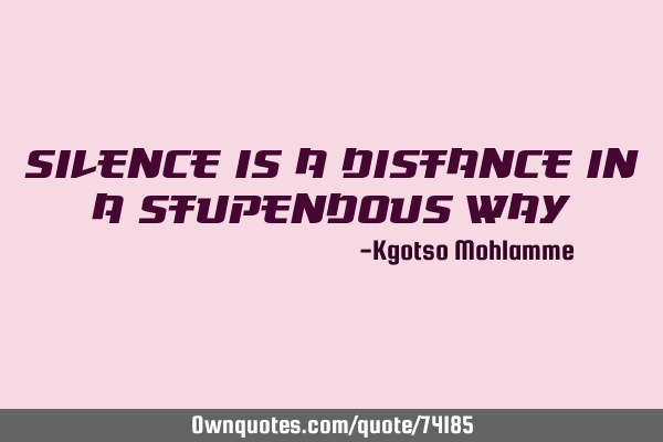 Silence is a distance in a stupendous