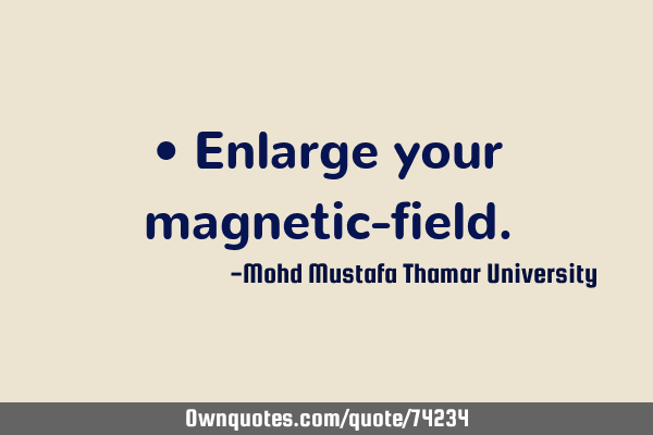 • Enlarge your magnetic-
