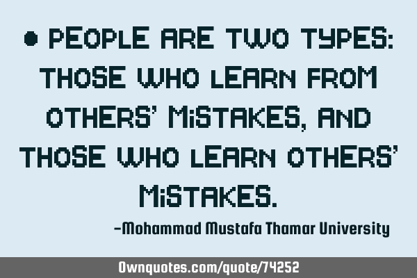 • People are two types: those who learn from others