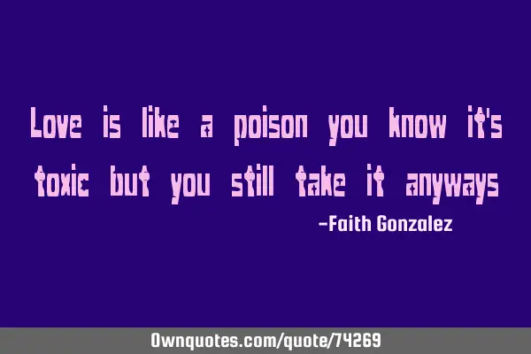 Love is like a poison you know it