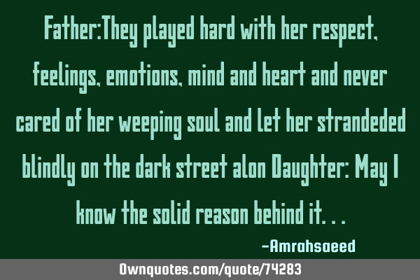 Father:They played hard with her respect, feelings, emotions, mind and heart and never cared of her