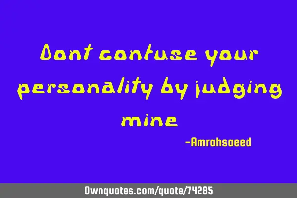 Dont confuse your personality by judging