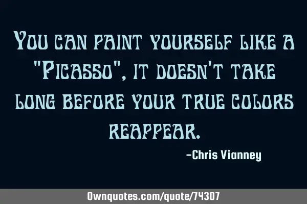 You can paint yourself like a "Picasso", it doesn