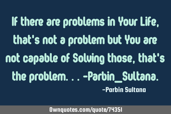 If there are problems in Your Life,that