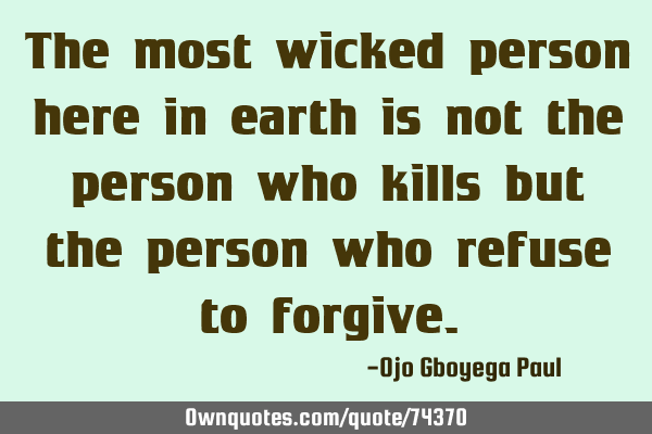 The most wicked person here in earth is not the person who kills but the person who refuse to